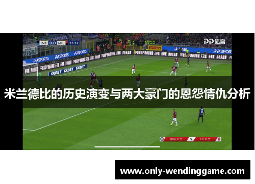 米兰德比的历史演变与两大豪门的恩怨情仇分析